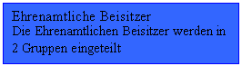 Text Box: Ehrenamtliche Beisitzer
Die Ehrenamtlichen Beisitzer werden in 2 Gruppen eingeteilt
